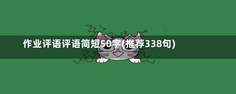 作业评语评语简短50字(推荐338句)