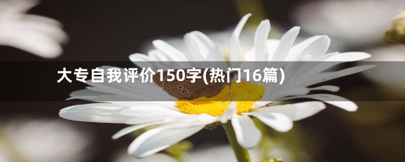 大专自我评价150字(热门16篇)