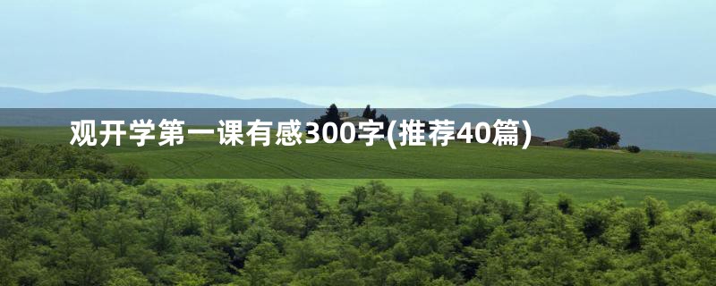 观开学第一课有感300字(推荐40篇)