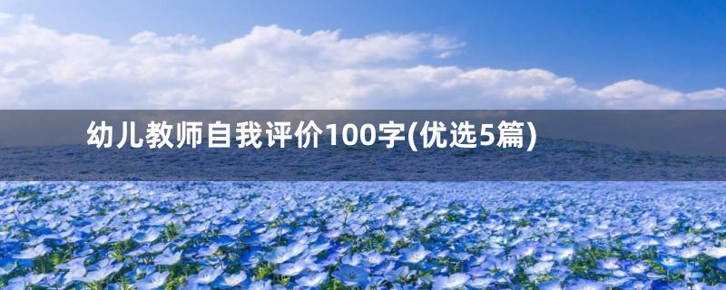 幼儿教师自我评价100字(优选5篇)