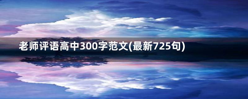 老师评语高中300字范文(最新725句)