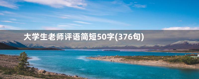 大学生老师评语简短50字(376句)